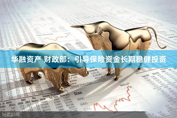 华融资产 财政部：引导保险资金长期稳健投资
