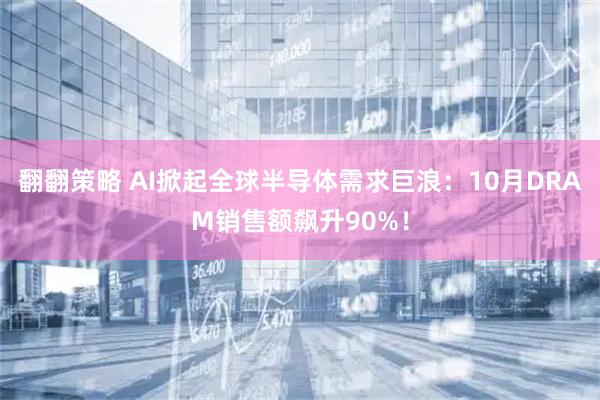 翻翻策略 AI掀起全球半导体需求巨浪：10月DRAM销售额飙升90%！